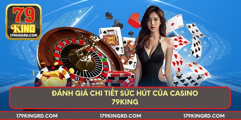 Đánh giá chi tiết sức hút của Casino 79king
