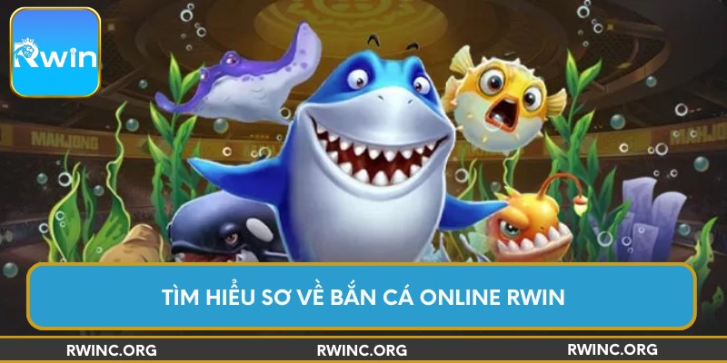 Tìm hiểu sơ về bắn cá online Rwin