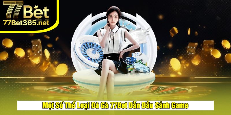 Các thể loại Đá Gà 77Bet nổi bật