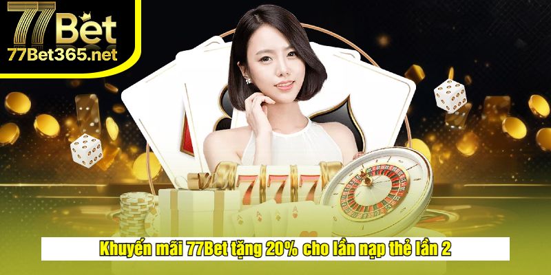Lần nạp thẻ lần 2 - Khuyến mãi 77bet +20%