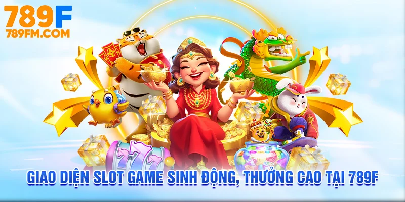 Giao diện Slot game sinh động, thưởng cao tại 789F