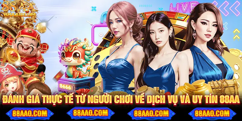 Đánh giá người chơi về 88AA, chất lượng dịch vụ uy tín