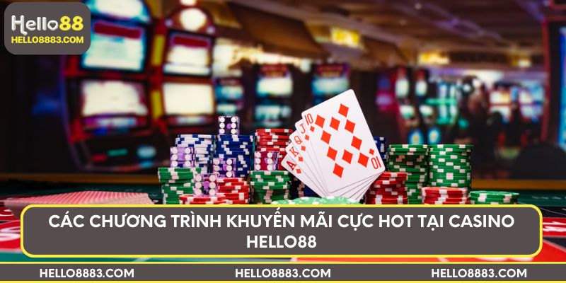 Các chương trình khuyến mãi cực hot tại Casino Hello88