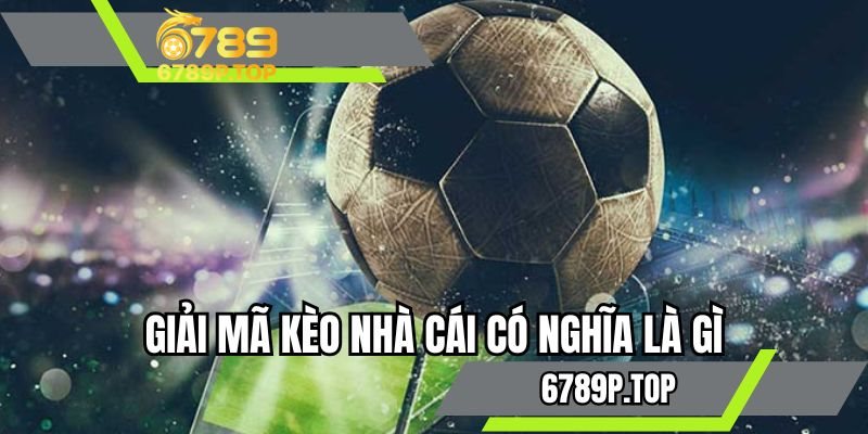 Giải mã kèo nhà cái có nghĩa là gì