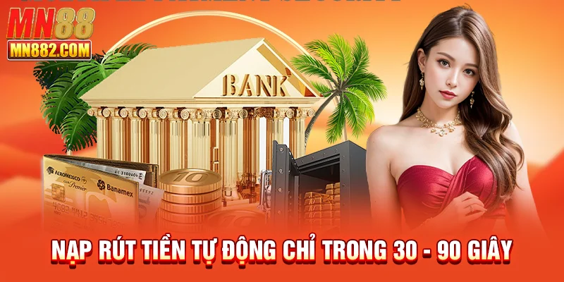 Nạp rút tiền tự động chỉ trong 30 - 90 giây
