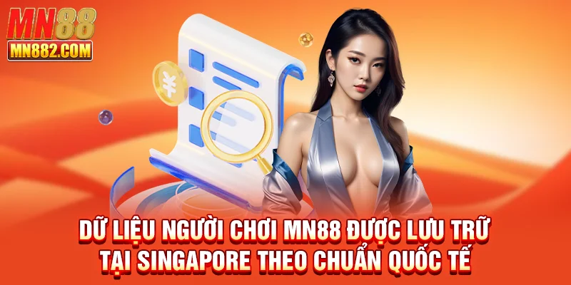 Dữ liệu người chơi MN88 được lưu trữ tại Singapore theo chuẩn quốc tế