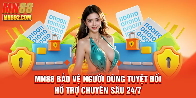 MN88 bảo vệ người dùng tuyệt đối, hỗ trợ chuyên sâu 24/7