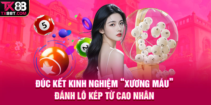 Đúc kết kinh nghiệm “xương máu” đánh lô kép từ cao nhân 