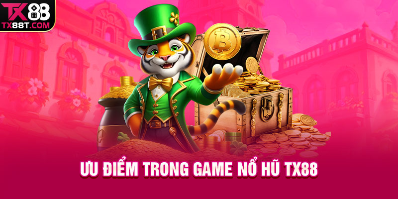 Ưu điểm trong game nổ hũ TX88