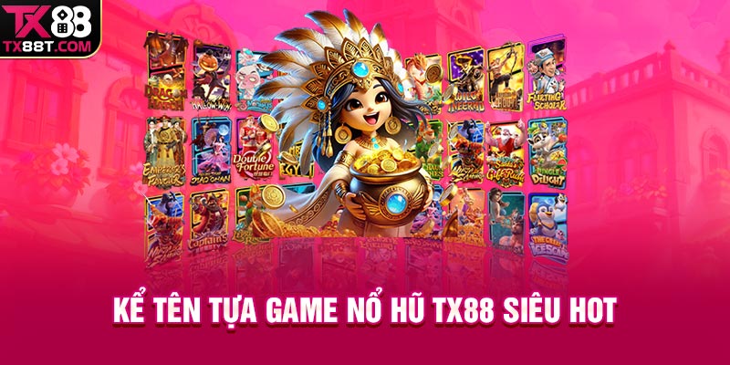 Kể tên tựa game nổ hũ TX88 siêu hot